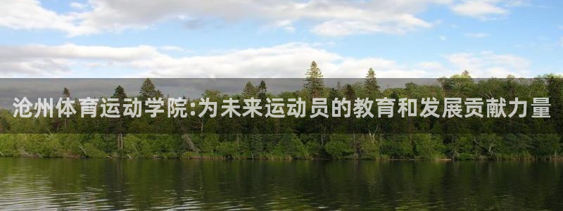 MK体育官网下载平台注册流程图：沧州体育运动学院:为