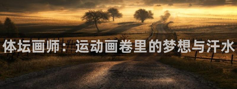 MK体育官方正版app娱乐网站：体坛画师：运动画卷里