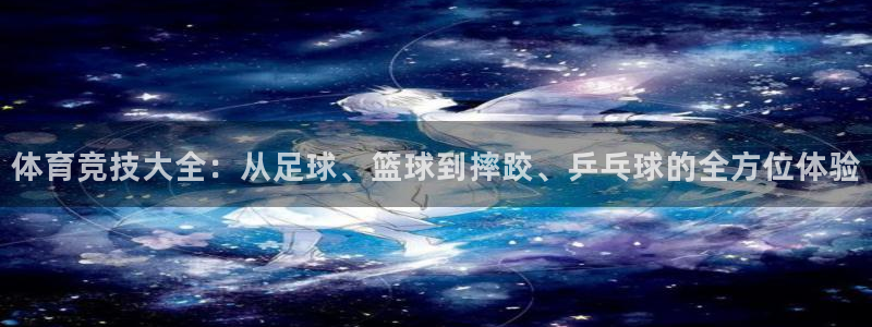MK体育官网下载：体育竞技大全：从足球、篮球到摔跤、乒乓球的